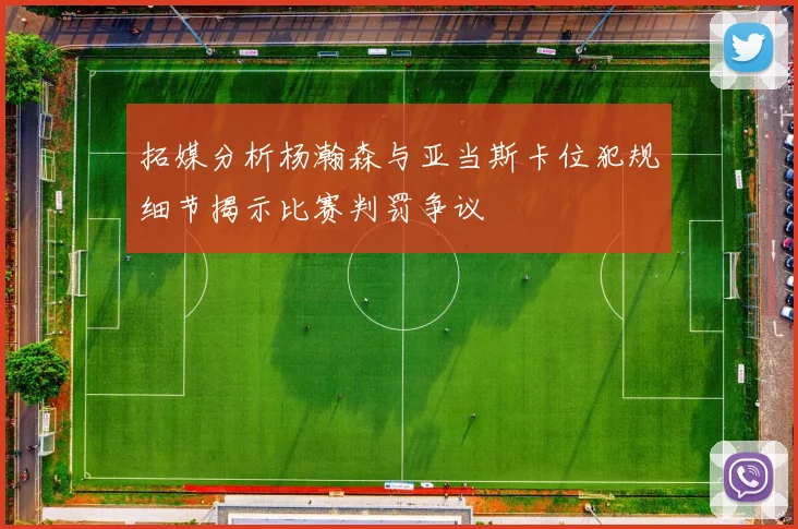 拓媒分析杨瀚森与亚当斯卡位犯规细节揭示比赛判罚争议