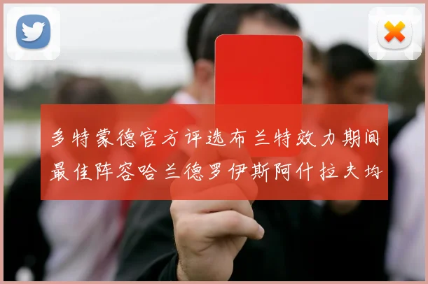 多特蒙德官方评选布兰特效力期间最佳阵容哈兰德罗伊斯阿什拉夫均入选